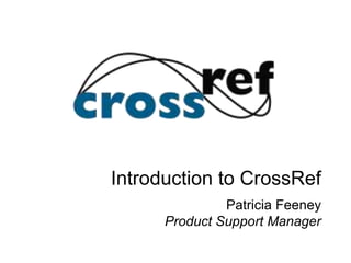 Introduction to CrossRef 
Patricia Feeney 
Product Support Manager 
September 17, 2014 
 