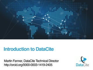 Introduction to DataCite
Martin Fenner, DataCite Technical Director
http://orcid.org/0000-0003-1419-2405  
DataCite ‐ International Data Cita
 