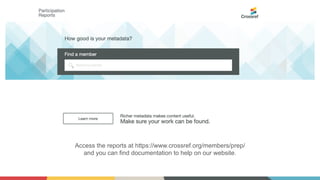 Access the reports at https://www.crossref.org/members/prep/
and you can find documentation to help on our website.
 