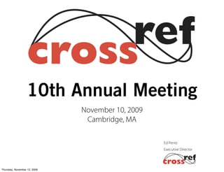 10th Annual Meeting
                              November 10, 2009
                               Cambridge, MA

                                                  Ed Pentz
                                                  Executive Director




Thursday, November 12, 2009
 