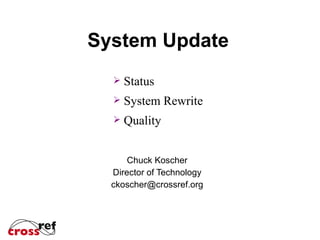 System Update Chuck Koscher Director of Technology [email_address] ,[object Object],[object Object],[object Object]