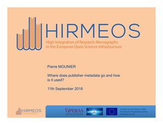 Funded by the Horizon 2020
Framework Programme of the
European Union
Pierre MOUNIER
Where does publisher metadata go and how
is it used?
11th September 2018
 