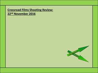 Crossroad Films Shooting Review:
22nd November 2016
 