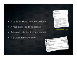 A patient-tailored information letter

A hard copy Rx, to be signed

Automatic electronic documentation

A 6-week reminder timer
 