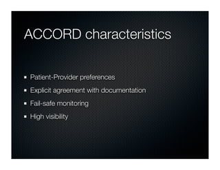 ACCORD characteristics

Patient-Provider preferences
Explicit agreement with documentation
Fail-safe monitoring
High visibility
 