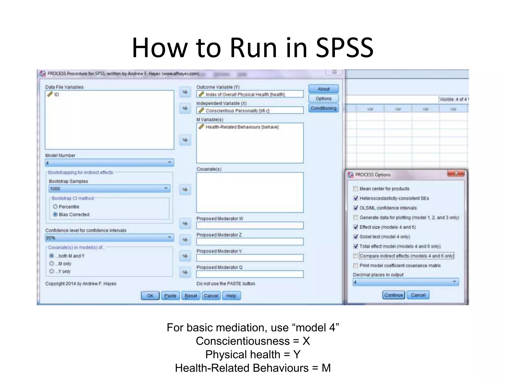 How to Run in SPSS
For basic mediation, use “model 4”
Conscientiousness = X
Physical health = Y
Health-Related Behaviours = M
 
