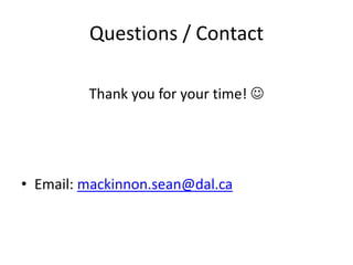 Questions / Contact
Thank you for your time! 
• Email: mackinnon.sean@dal.ca
 