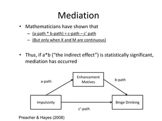 Mediation
• Mathematicians have shown that
– (a-path * b-path) = c-path – c’ path
– (But only when X and M are continuous)...