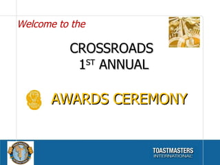 CROSSROADS  1 ST  ANNUAL AWARDS CEREMONY Welcome to the 