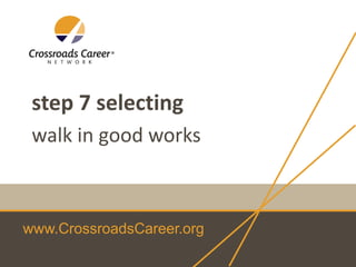 step 7 selecting
walk in good works

www.CrossroadsCareer.org

 