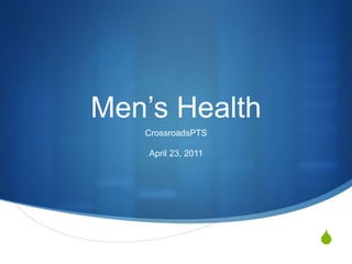 S 
Men’s Health 
CrossroadsPTS 
April 23, 2011 
 