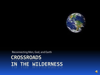 Reconnecting Men, God, and Earth

CROSSROADS
IN THE WILDERNESS
 
