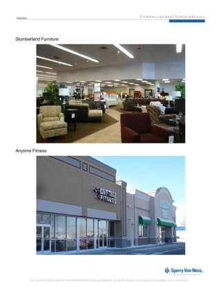 Slumberland Furniture




Anytime Fitness




       The information listed above has been obtained from sources we believe to be reliable, however, we accept no responsibility for its correctness.
 