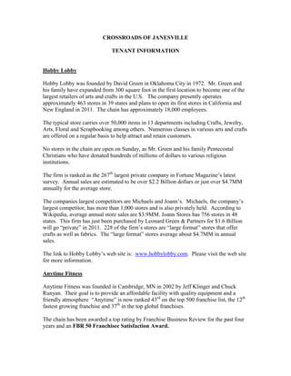 CROSSROADS OF JANESVILLE

                              TENANT INFORMATION


Hobby Lobby

Hobby Lobby was founded by David Green in Oklahoma City in 1972. Mr. Green and
his family have expanded from 300 square foot in the first location to become one of the
largest retailers of arts and crafts in the U.S. The company presently operates
approximately 463 stores in 39 states and plans to open its first stores in California and
New England in 2011. The chain has approximately 18,000 employees.

The typical store carries over 50,000 items in 13 departments including Crafts, Jewelry,
Arts, Floral and Scrapbooking among others. Numerous classes in various arts and crafts
are offered on a regular basis to help attract and retain customers.

No stores in the chain are open on Sunday, as Mr. Green and his family Pentecostal
Christians who have donated hundreds of millions of dollars to various religious
institutions.

The firm is ranked as the 267th largest private company in Fortune Magazine’s latest
survey. Annual sales are estimated to be over $2.2 Billion dollars or just over $4.7MM
annually for the average store.

The companies largest competitors are Michaels and Joann’s. Michaels, the company’s
largest competitor, has more than 1,000 stores and is also privately held. According to
Wikipedia, average annual store sales are $3.9MM. Joann Stores has 756 stores in 48
states. This firm has just been purchased by Leonard Green & Partners for $1.6 Billion
will go “private” in 2011. 228 of the firm’s stores are “large format” stores that offer
crafts as well as fabrics. The “large format” stores average about $4.7MM in annual
sales.

The link to Hobby Lobby’s web site is: www.hobbylobby.com. Please visit the web site
for more information.

Anytime Fitness

Anytime Fitness was founded in Cambridge, MN in 2002 by Jeff Klinger and Chuck
Runyan. Their goal is to provide an affordable facility with quality equipment and a
friendly atmosphere “Anytime” is now ranked 43rd on the top 500 franchise list, the 12th
fastest growing franchise and 37th in the top global franchises.

The chain has been awarded a top rating by Franchise Business Review for the past four
years and an FBR 50 Franchisee Satisfaction Award.
 