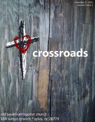 november 17, 2011
                                        volume I, issue 1




                   crossroads




old savannah baptist church
158 sutton branch * sylva, nc 28779
 