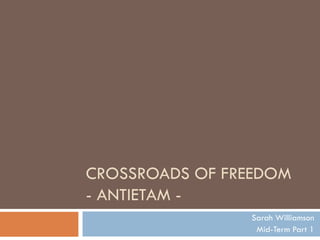 CROSSROADS OF FREEDOM - ANTIETAM -  Sarah Williamson Mid-Term Part 1 