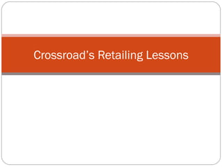 Crossroad’s Retailing Lessons 