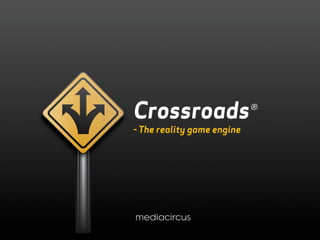 Crossroads®
- The reality game engine
 