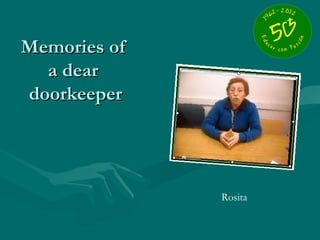 Memories of
  a dear
doorkeeper




              Rosita
 