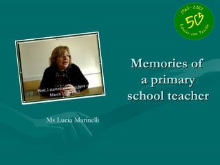 Memories of
                       a primary
                     school teacher
Ms Lucía Marinelli
 