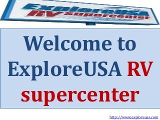 Welcome to
ExploreUSA RV
supercenter
http://www.exploreusa.com

 