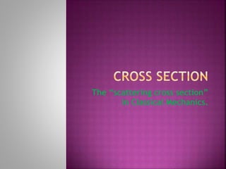 The “scattering cross section”
in Classical Mechanics.
 