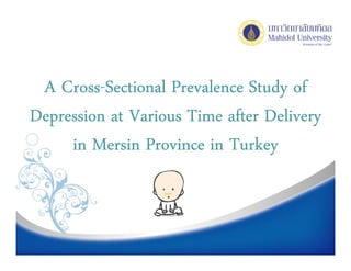 A Cross-Sectional Prevalence Study of
    Cross-
Depression at Various Time after Delivery
     in Mersin Province in Turkey
 