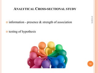 ANALYTICAL CROSS-SECTIONAL STUDY
 information - presence & strength of association
 testing of hypothesis
12
4/14/2015
 