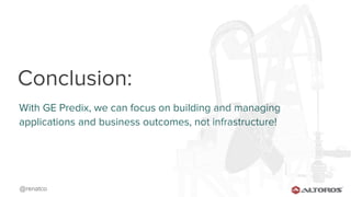 @renatco
49
With GE Predix, we can focus on building and managing
applications and business outcomes, not infrastructure!
Conclusion:
 