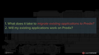 @renatco
1. What does it take to migrate existing applications to Predix?
2. Will my existing applications work on Predix?
 