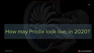 @renatco
60
How may Predix look like, in 2020?
 