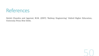 References
Satish Chandra and Agarwal, M.M. (2007) "Railway Engineering" Oxford Higher Education,
University Press New Delhi.
 