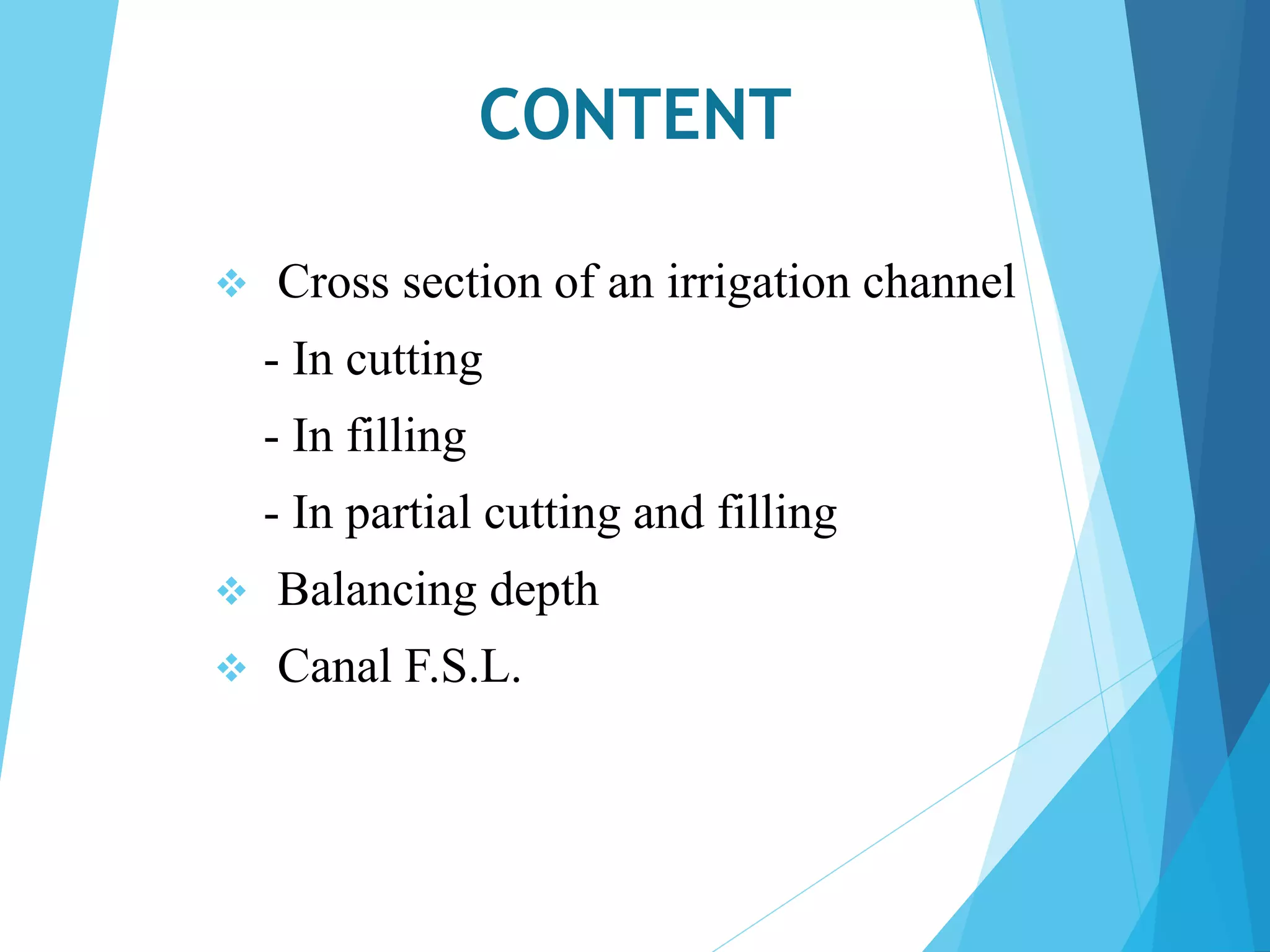 CONTENT
 Cross section of an irrigation channel
- In cutting
- In filling
- In partial cutting and filling
 Balancing depth
 Canal F.S.L.
 