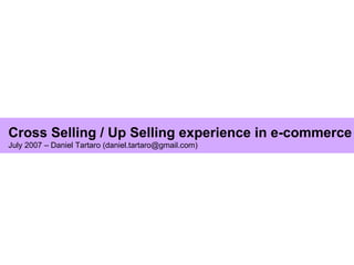 Cross Selling / Up Selling experience in e-commerce July 2007 – Daniel Tartaro (daniel.tartaro@gmail.com) 