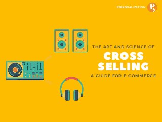 THE ART AND SCIENCE OF
CROSS
SELLINGA GUIDE FOR E-COMMERCE
CG
PERZONALIZATION
 