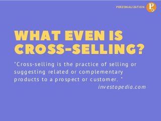 WHAT EVEN IS
CROSS-SELLING?
"Cross-selling is the practice of selling or
suggesting related or complementary
products to a...
