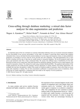 Intern. J. of Research in Marketing 20 (2003) 45 – 65
                                                                                                     www.elsevier.com/locate/ijresmar




    Cross-selling through database marketing: a mixed data factor
            analyzer for data augmentation and prediction
Wagner A. Kamakura a,*, Michel Wedel b,c, Fernando de Rosa d, Jose Afonso Mazzon e
                                  a
                                    Fuqua School of Business, Duke University, Durham, NC 27708, USA
                            b
                             Faculty of Economics, University of Groningen, 9700 AV Groningen, Netherlands
                         c
                           University of Michigan Business School, 701 Tappan Street, Ann Arbor, MI 48109, USA
                         d
                           Universidade de Brasilia, SQSW 394 Bloco 1, Apto 507, Brasilia 70673-409, DF, Brazil
           e
             Universidade de Sao Paulo, Faculdade de Economia, Administracao e Contabilidade, 05508-900, Sao Paulo, Brazil
                               ˜                                            ß˜                               ˜
                         Received 1 August 2001; received in revised form 1 May 2002; accepted 14 May 2002



Abstract

    An important aspect of the new orientation on customer relationship marketing is the use of customer transaction databases
for the cross-selling of new services and products. In this study, we propose a mixed data factor analyzer that combines
information from a survey with data from the customer database on service usage and transaction volume, to make probabilistic
predictions of ownership of services with the service provider and with competitors. This data-augmentation tool is more
flexible in dealing with the type of data that are usually present in transaction databases. We test the proposed model using
survey and transaction data from a large commercial bank. We assume four different types of distributions for the data:
Bernoulli for binary service usage items, rank-order binomial for satisfaction rankings, Poisson for service usage frequency, and
normal for transaction volumes. We estimate the model using simulated likelihood (SML). The graphical representation of the
weights produced by the model provides managers with the opportunity to quickly identify cross-selling opportunities. We
exemplify this and show the predictive validity of the model on a hold-out sample of customers, where survey data on service
usage with competitors is lacking. We use Gini concentration coefficients to summarize power curves of prediction, which
reveals that our model outperforms a competing latent trait model on the majority of service predictions.
D 2003 Elsevier Science B.V. All rights reserved.

Keywords: Database marketing; Cross-selling; Customer relationship management




1. Introduction                                                         the acquisition of new customers happens mostly at the
                                                                        expense of competitors and, at the margin, these new
   As many product and service markets become                           customers tend to be ‘‘switchers’’ who will likely
saturated and highly competitive, vendors realize that                  switch again in response to an attractive competitive
                                                                        offer. This competition for new customers in mature
                                                                        markets leads to the phenomenon known as ‘‘churn,’’
  * Corresponding author.
                                                                        in which each vendor becomes a revolving door of
  E-mail addresses: Kamakura@duke.edu (W.A. Kamakura),                  acquired and lost customers. In order to escape this
Wedel@umich.edu (M. Wedel), jamazzon@usp.br (J.A. Mazzon).              vicious circle, firms are increasingly focusing on

0167-8116/03/$ - see front matter D 2003 Elsevier Science B.V. All rights reserved.
doi:10.1016/S0167-8116(02)00121-0
 