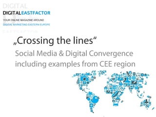 „Crossing the lines“
Social Media & Digital Convergence
including examples from CEE region

 