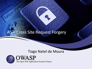 A5 – Cross Site Request Forgery



           Tiago Natel de Moura
 