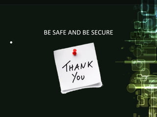 BE SAFE AND BE SECURE
•
 