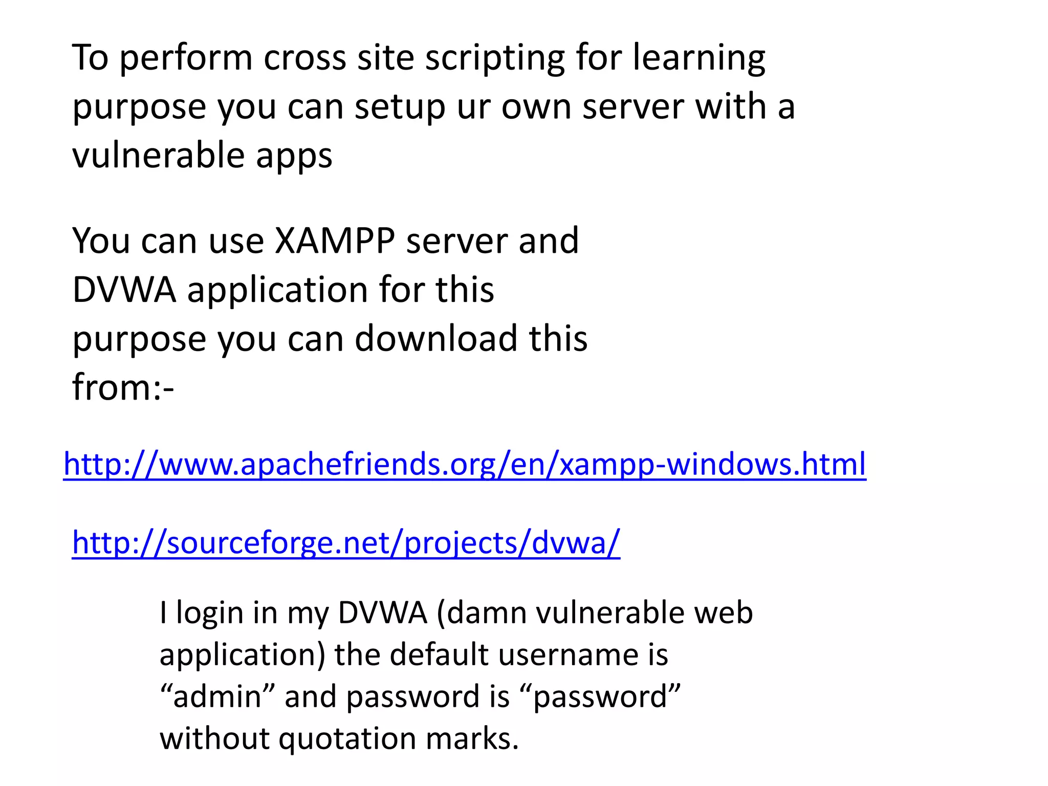 To perform cross site scripting for learning
purpose you can setup ur own server with a
vulnerable apps

You can use XAMPP server and
DVWA application for this
purpose you can download this
from:-
http://www.apachefriends.org/en/xampp-windows.html

http://sourceforge.net/projects/dvwa/

     I login in my DVWA (damn vulnerable web
     application) the default username is
     “admin” and password is “password”
     without quotation marks.
 