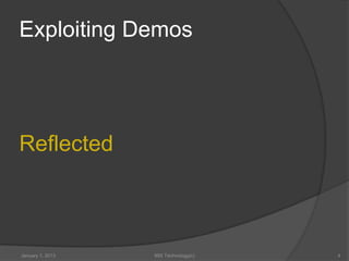 Exploiting Demos




Reflected



January 1, 2013   99X Technology(c)   4
 