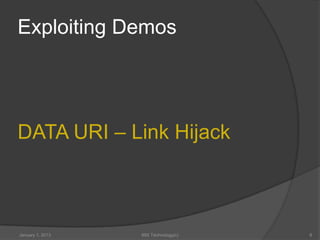 Exploiting Demos




DATA URI – Link Hijack



January 1, 2013   99X Technology(c)   8
 