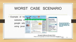 WORST CASE SCENARIO
• Example of how
websites include
google adsense
using javascript
Sunday, July 27,
2014
13
 