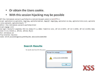 • Or obtain the Users cookie.
• With this session hijacking may be possible
 