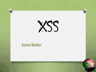 XSS
Ayman Babiker
 