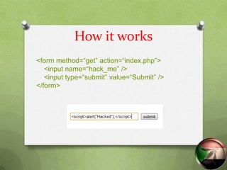 How it works
<form method=“get” action=“index.php”>
   <input name=“hack_me” />
   <input type=“submit” value=“Submit” />
</form>
 