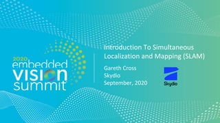 © 2020 Your Company Name
Introduction To Simultaneous
Localization and Mapping (SLAM)
Gareth Cross
Skydio
September, 2020
 