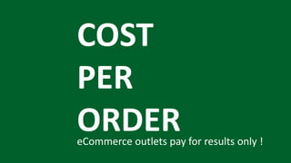 COST
PER
ORDEReCommerce outlets pay for results only !