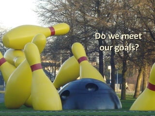 Do we meet  our goals? 